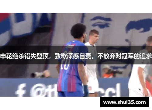 申花绝杀错失登顶,致歉深感自责,不放弃对冠军的追求